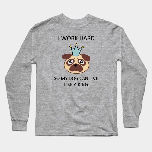 I work hard so my dog can live like a king Long Sleeve T-Shirt by Mint Cloud Art Studio